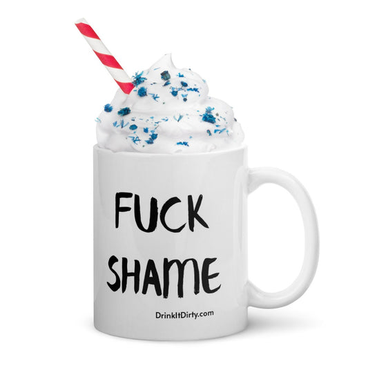 Fuck Shame Coffee Mug Drink It Dirty